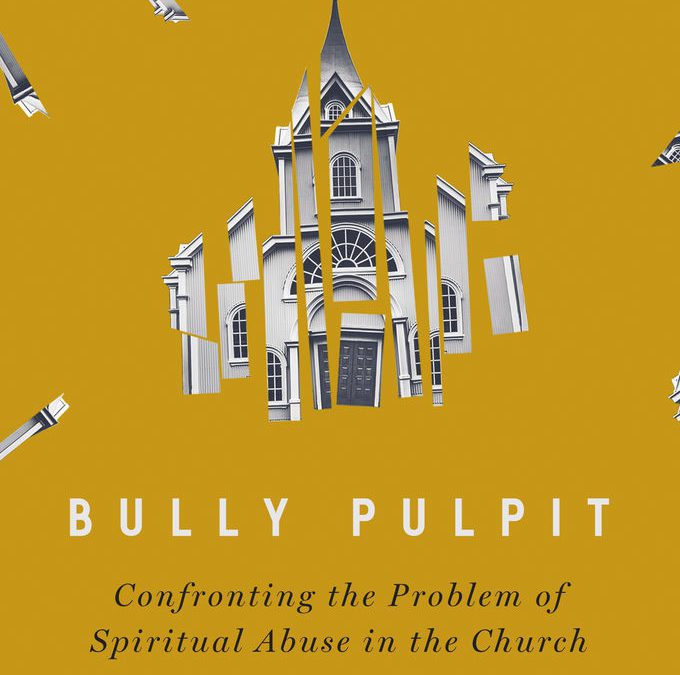 Rezension zu “Bully Pulpit: Confronting the Problem of Spiritual Abuse in the Church”